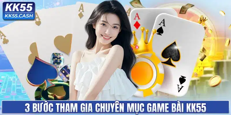 3 bước tham gia chuyên mục game bài KK55