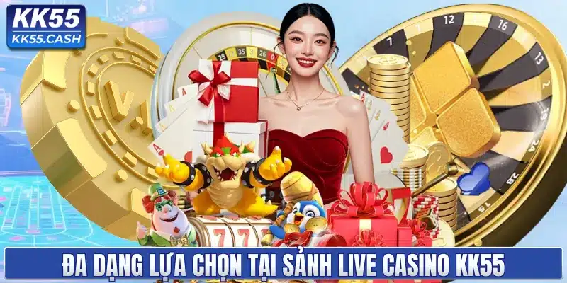 Đa dạng lựa chọn tại sảnh live casino KK55