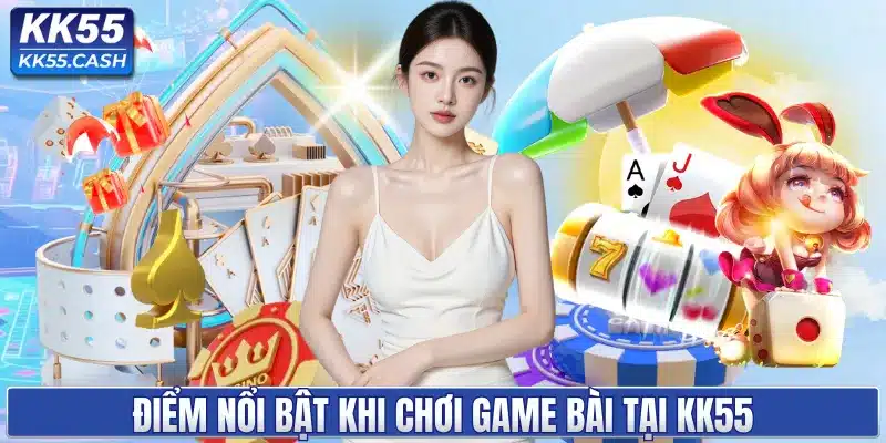 Điểm nổi bật khi chơi game bài tại KK55