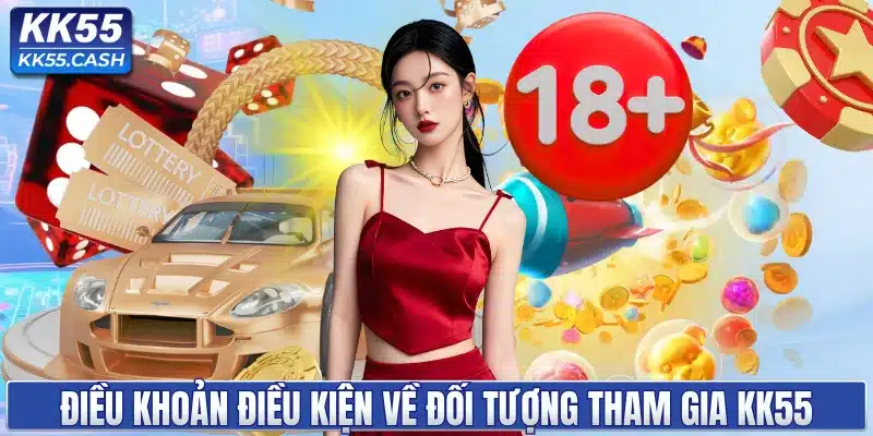 Điều khoản điều kiện về đối tượng tham gia tại KK55
