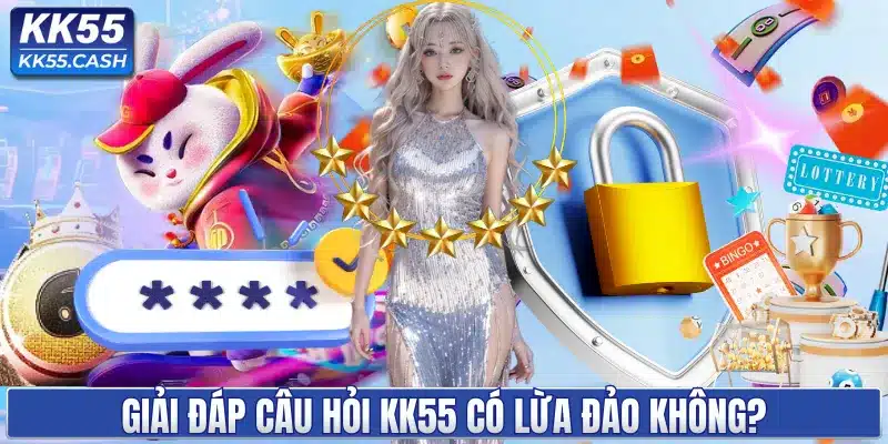 Giải đáp câu hỏi KK55 có lừa đảo không?