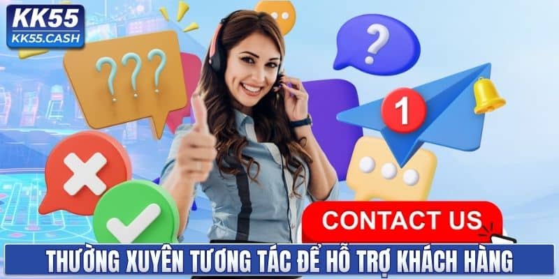 Thường xuyên tương tác để hỗ trợ khách hàng