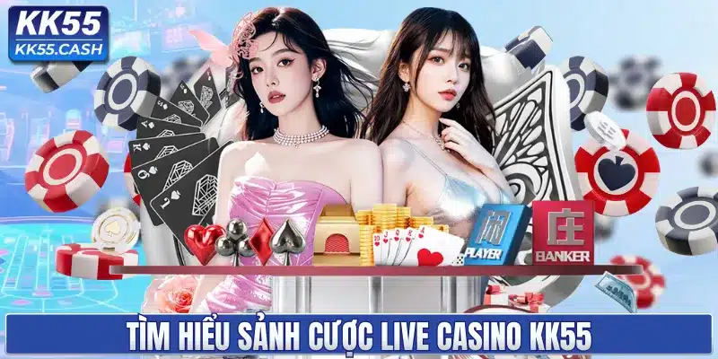 Tìm hiểu sảnh cược live casino KK55