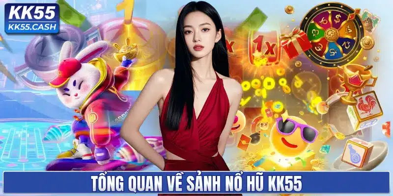 Tổng quan về sảnh nổ hũ KK55